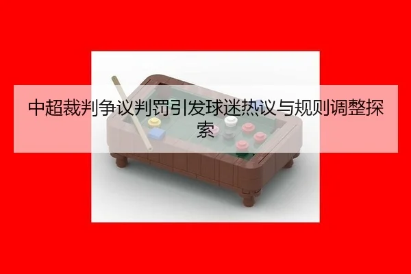 中超裁判争议判罚引发球迷热议与规则调整探索